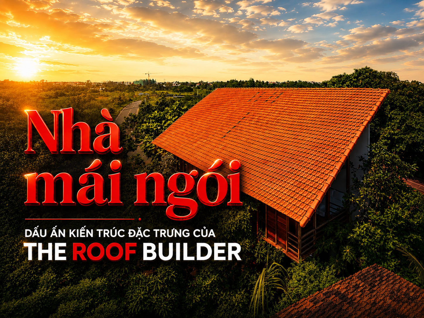 Nhà mái ngói - dấu ấn kiến trúc độc bản củả The Roof Builder