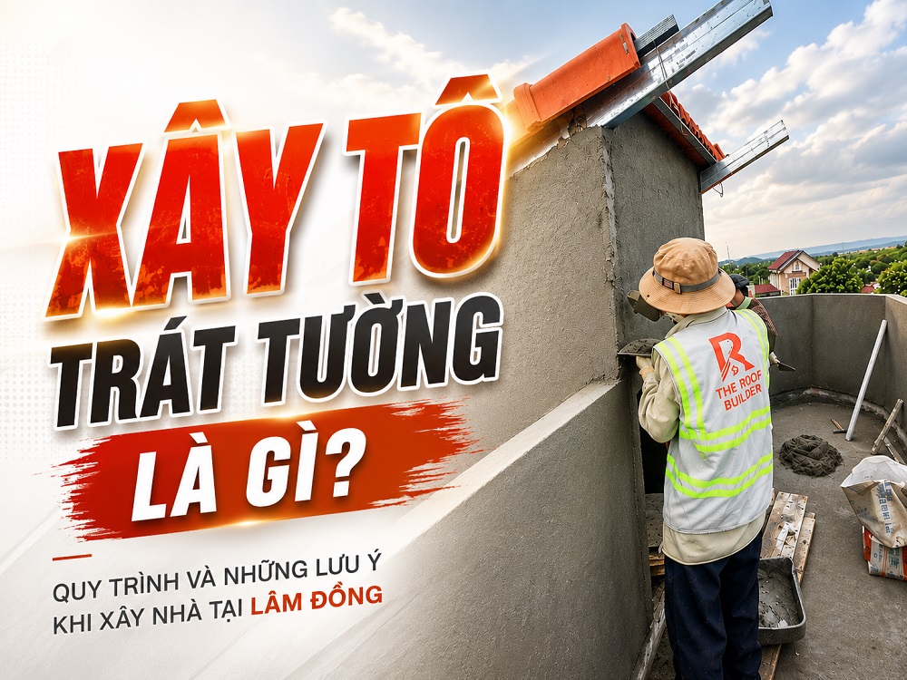 Xây tô trát tường là gì? Quy trình và những lưu ý khi xây nhà tại Lâm Đồng _ The Roof Builder