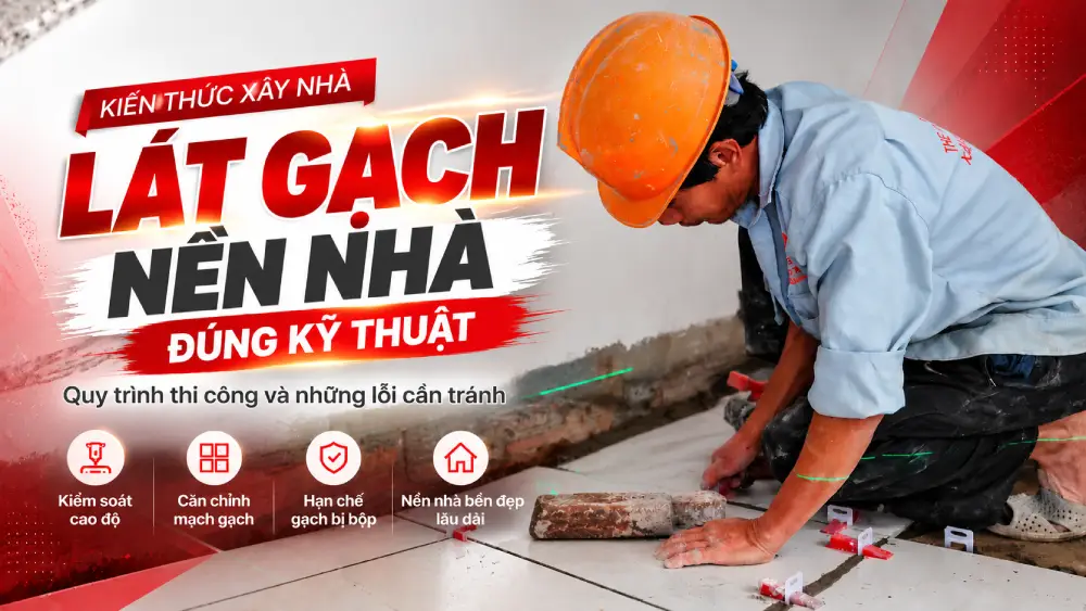 Lát Gạch Nền Nhà Đúng Kỹ Thuật: Quy Trình & Lỗi Cần Tránh - The Roof Builder